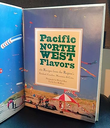 Pacific Northwest Flavors: 150 Recipes from the Region's Farmland, Coastline, Mountains, and Cities