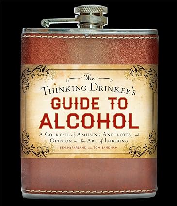 The Thinking Drinker's Guide to Alcohol: A Cocktail of Amusing Anecdotes and Opinion on the Art of Imbibing