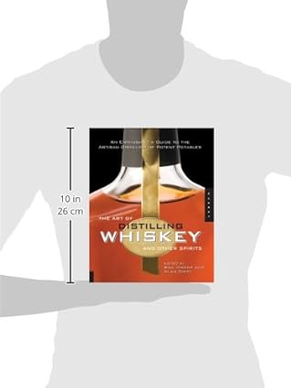 The Art of Distilling Whiskey and Other Spirits: An Enthusiast's Guide to the Artisan Distilling of Potent Potables